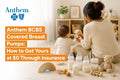 Anthem BCBS Covered Breast Pumps: How to Get Yours at $0 Through Insurance