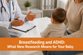 Breastfeeding and ADHD: What New Research Means for Your Baby