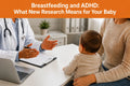 Breastfeeding and ADHD: What New Research Means for Your Baby