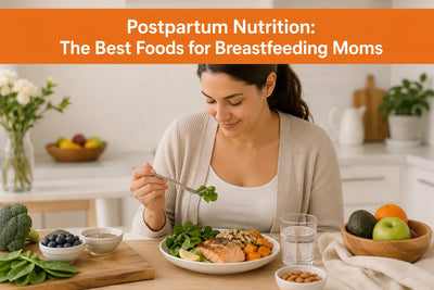 Postpartum Nutrition: The Best Foods for Breastfeeding Moms