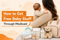 free-baby-stuff-through-medicaid